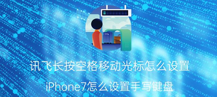 讯飞长按空格移动光标怎么设置 iPhone7怎么设置手写键盘？